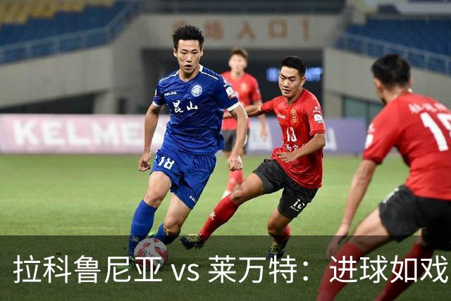 拉科鲁尼亚 vs 莱万特：进球如戏，平局收场的足球小故事