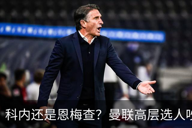 科内还是恩梅查？曼联高层选人吵翻，纽卡已先下手，要遭双输？